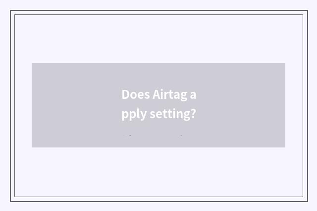Does Airtag apply setting?