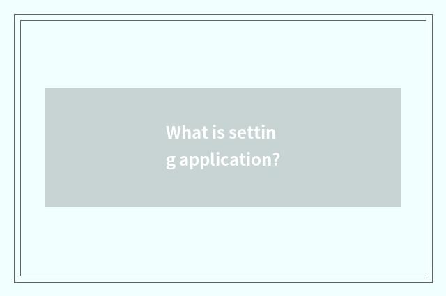 What is setting application?