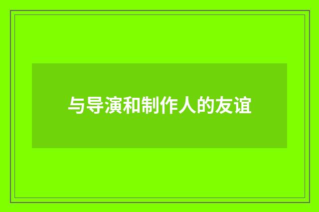与导演和制作人的友谊
