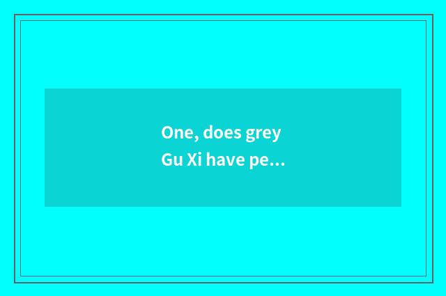 One, does grey Gu Xi have pet?