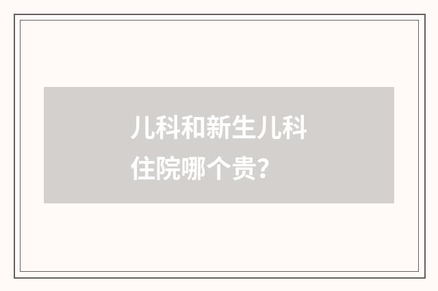 儿科和新生儿科住院哪个贵?
