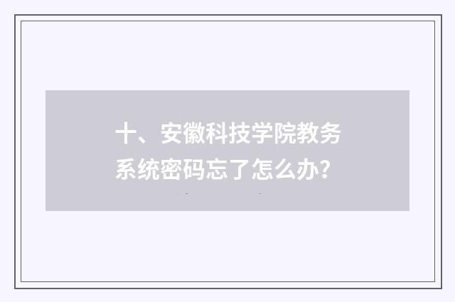 十、安徽科技学院教务系统密码忘了怎么办?