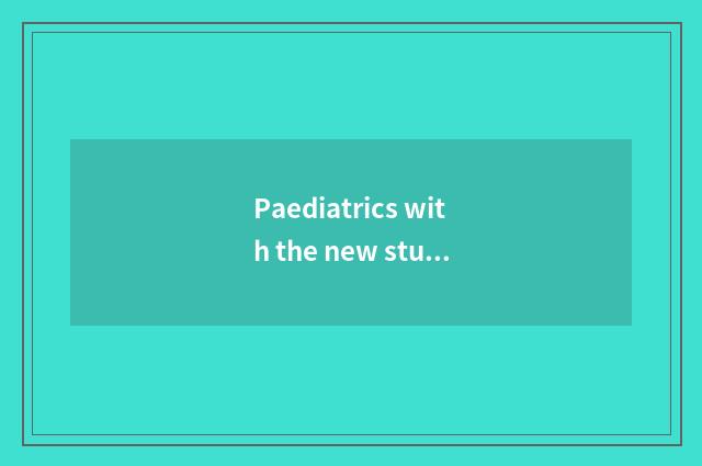 Paediatrics with the new student paediatrics be in hospital which expensive?