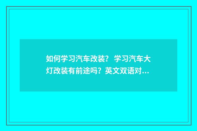 如何学习汽车改装？ 学习汽车大灯改装有前途吗？英文双语对照