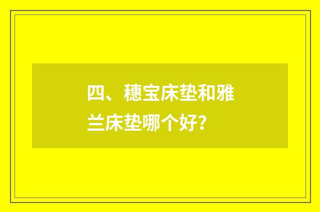 四、穗宝床垫和雅兰床垫哪个好?