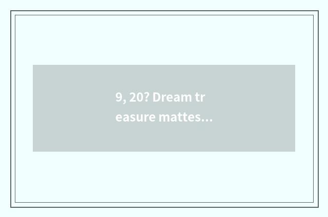 9, 20? Dream treasure mattess and spic treasure mattess which good?