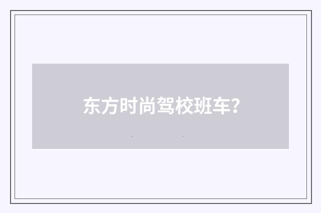 东方时尚驾校班车？