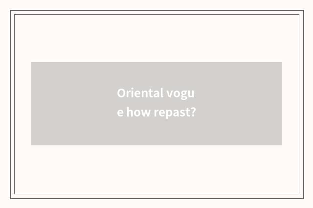 Oriental vogue how repast?