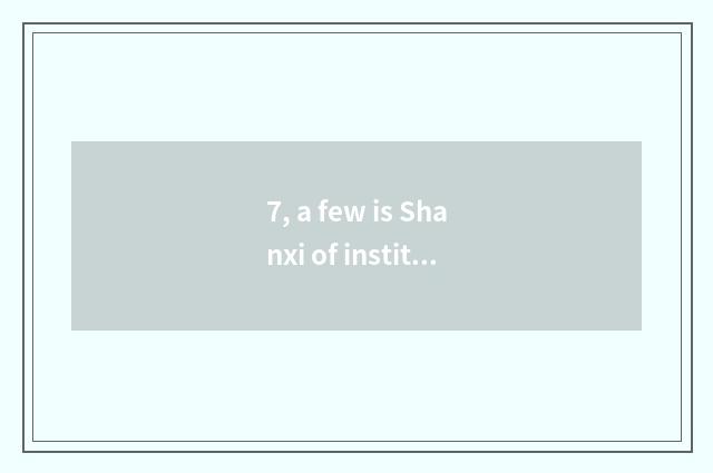 7, a few is Shanxi of institute of Hubei science and technology?
