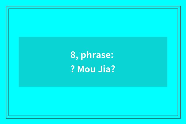 8, phrase: ? Mou Jia?