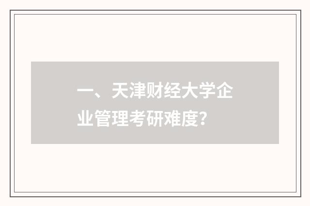一、天津财经大学企业管理考研难度？