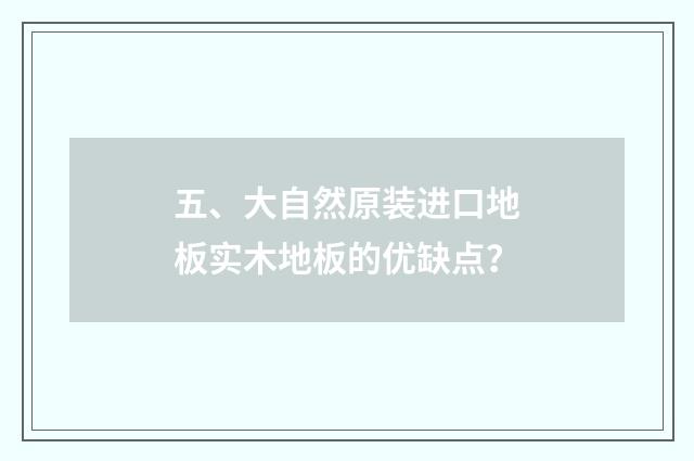 五、大自然原装进口地板实木地板的优缺点?