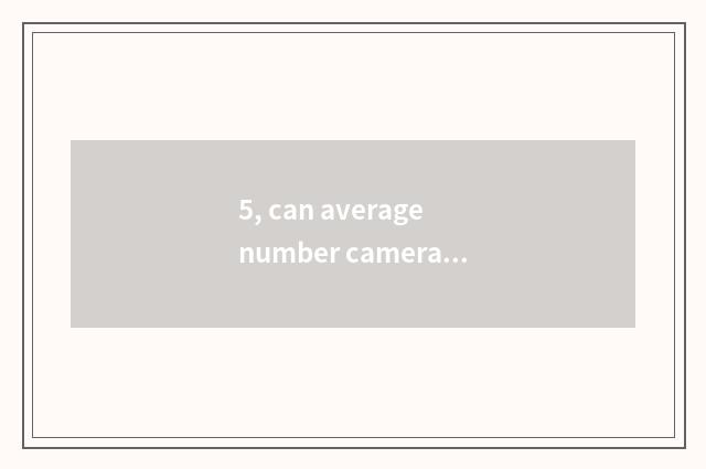 5, can average number camera install sheet to turn over camera lens?
