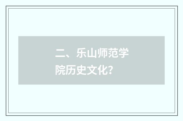 二、乐山师范学院历史文化?