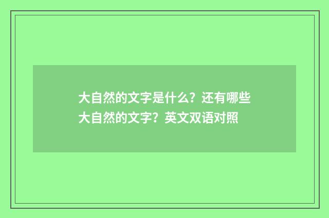 大自然的文字是什么?还有哪些大自然的文字?英文双语对照