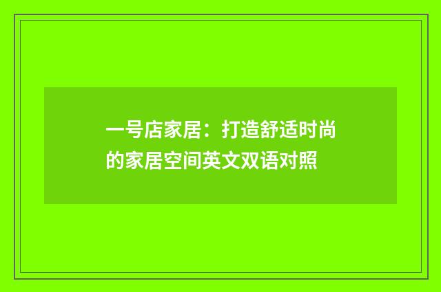一号店家居：打造舒适时尚的家居空间英文双语对照
