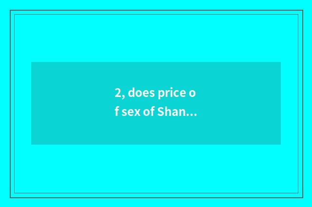 2, does price of sex of Shanghai round-the-world harbor compare tall cate?