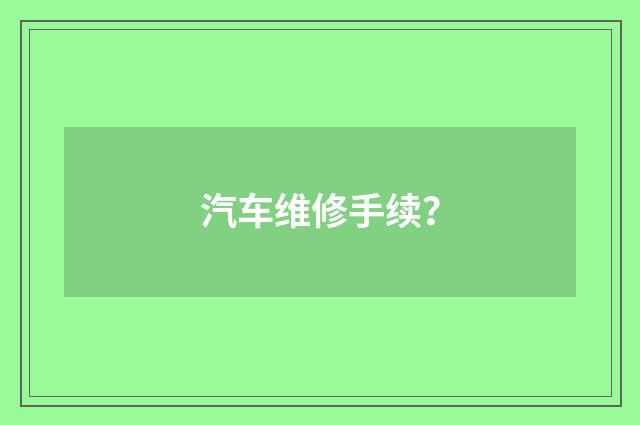 汽车维修手续？