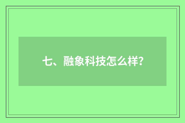 七、融象科技怎么样？