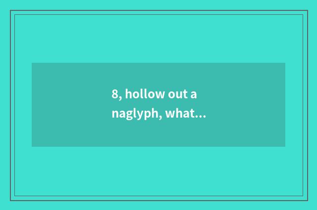 8, hollow out anaglyph, what distinction does sandstone anaglyph have?