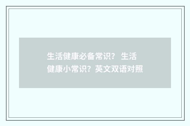 生活健康必备常识？ 生活健康小常识？英文双语对照