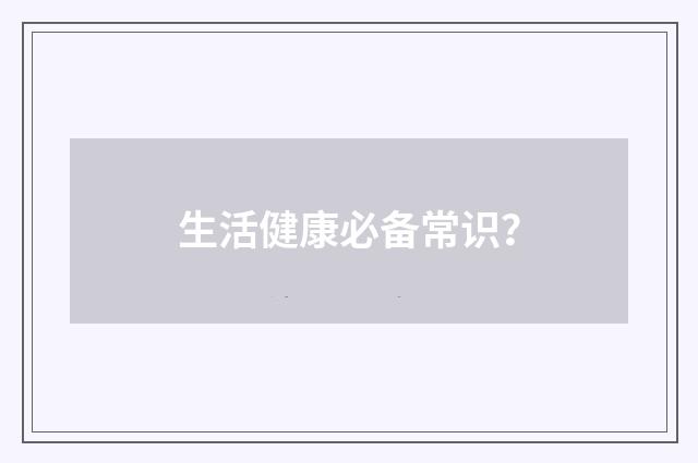 生活健康必备常识？