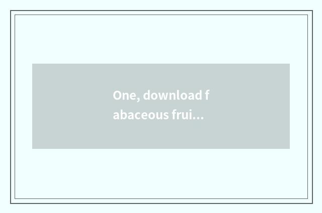 One, download fabaceous fruit cate to collect fees?