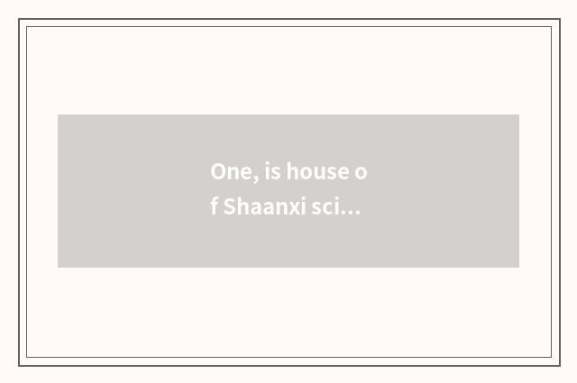 One, is house of Shaanxi science and technology amused?