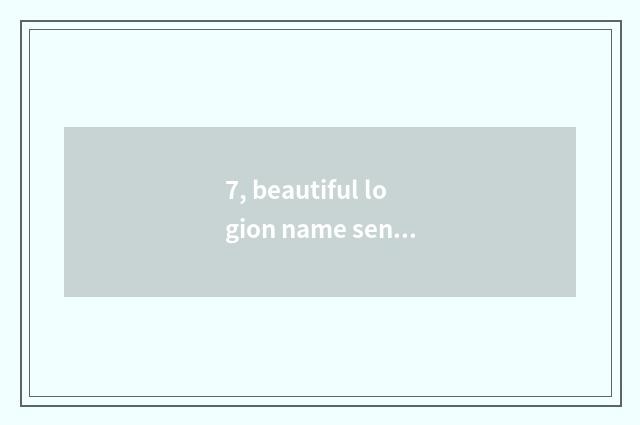 7, beautiful logion name sentence?