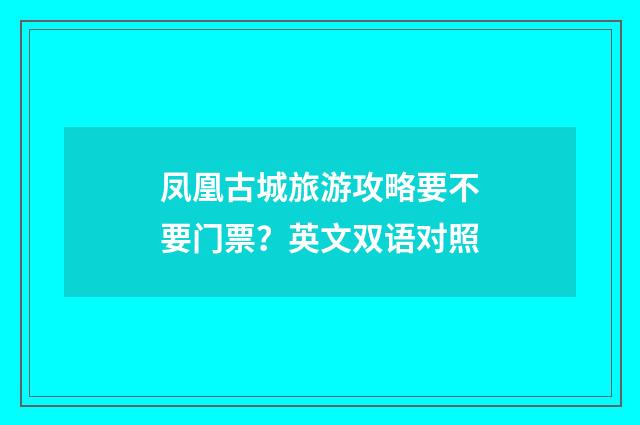 凤凰古城旅游攻略要不要门票?英文双语对照