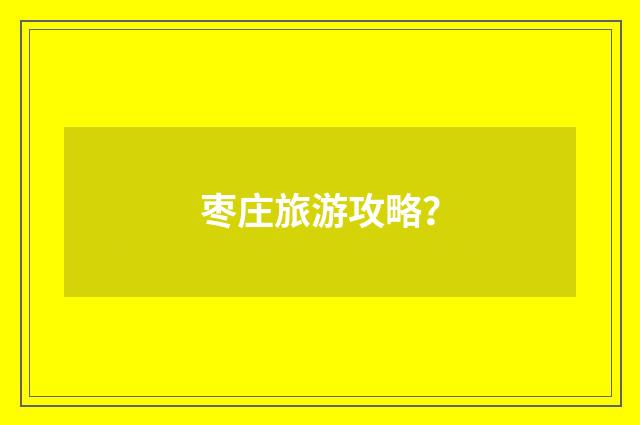 枣庄旅游攻略？