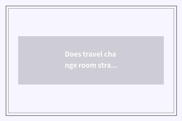 Does travel change room strategy?