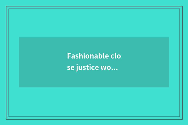 Fashionable close justice word?