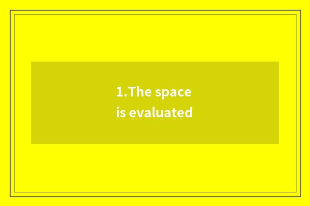 1.The space is evaluated