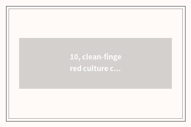 10, clean-fingered culture content 20 words?