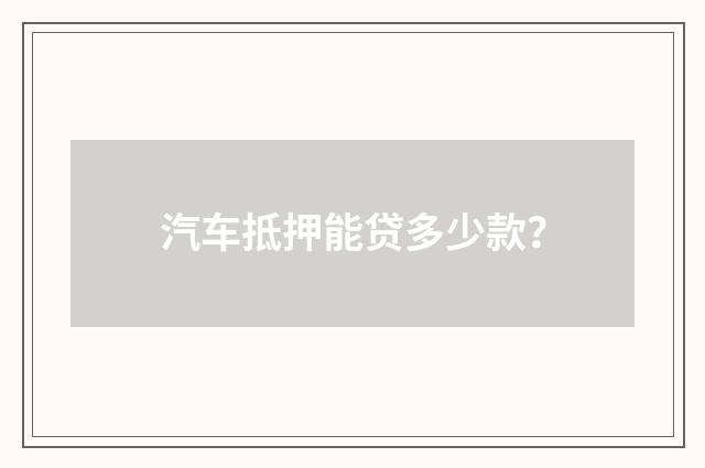 汽车抵押能贷多少款？