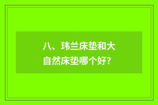 八、玮兰床垫和大自然床垫哪个好？