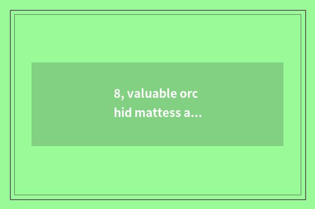 8, valuable orchid mattess and nature mattess which good?
