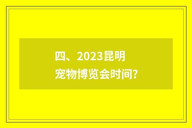 四、2023昆明宠物博览会时间?