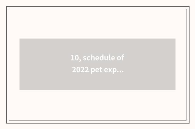 10, schedule of 2022 pet exposition?