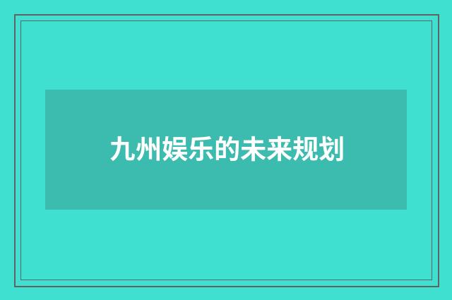 九州娱乐的未来规划