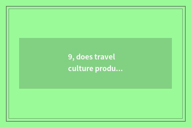 9, does travel culture product include those commonly?