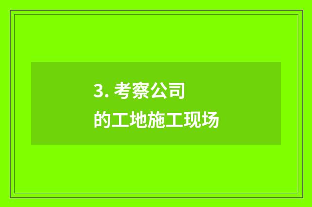 3. 考察公司的工地施工现场