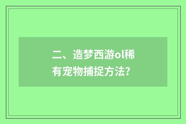 二、造梦西游ol稀有宠物捕捉方法？