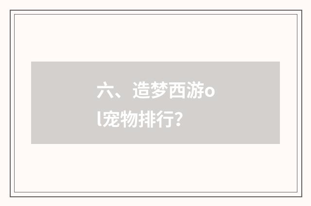 六、造梦西游ol宠物排行？