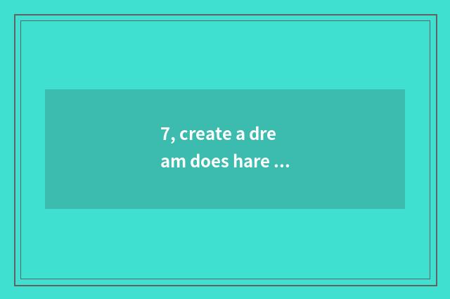 7, create a dream does hare of Ol pet the fourth of the twelve Earthly Branches 