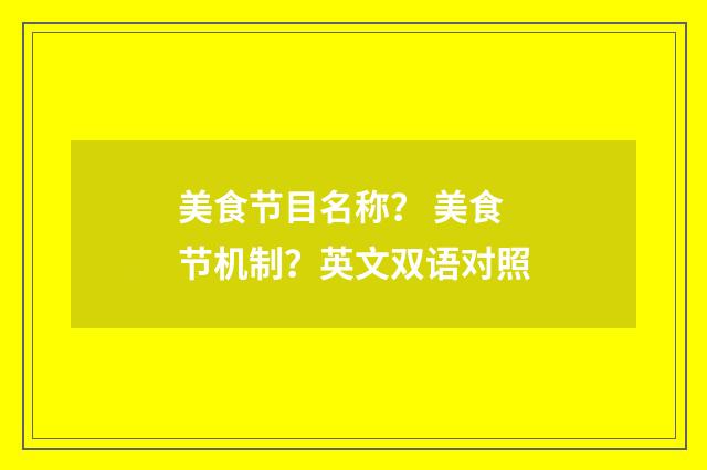 美食节目名称? 美食节机制?英文双语对照