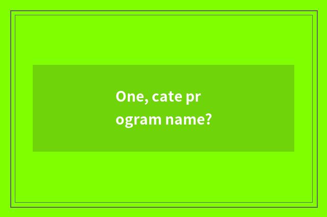 One, cate program name?