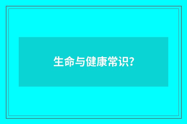 生命与健康常识?