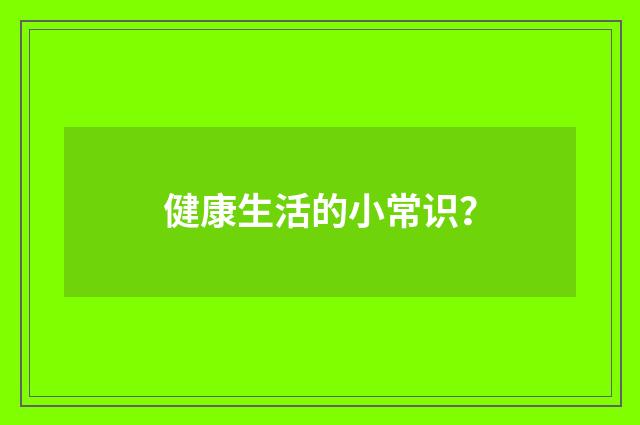 健康生活的小常识?
